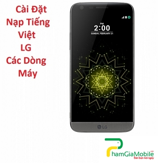 Cài Đặt Nạp Tiếng Việt LG G5 Tại HCM Lấy Liền Trong 10 Phút